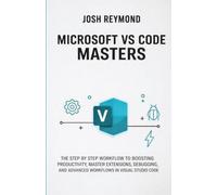MICROSOFT VS CODE MASTERS: THE STEP BY STEP WORKFLOW TO BOOSTING PRODUCTIVITY, MASTER EXTENSIONS, DEBUGGING, AND ADVANCED WORKFLOWS IN VISUAL STUDIO CODE.
