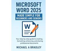Microsoft word 2025 made simple for beginners and seniors: Your step by step guide to creating, formatting, enhancing, and sharing professional documents