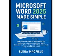 Microsoft Word 2025 Made Simple: The Ultimate Step-by-Step Guide for Beginners & Seniors to Master Word Documents, Formatting, and Office 365-Fast, Easy, and Stress-Free