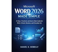 Microsoft Word 2026 Made Simple: A Clear, Practical, and Up-to-Date Guide for Work, School, Business, and Everyday Use