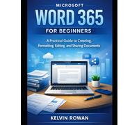 Microsoft Word 365 for Beginners: A Practical Guide to Creating, Formatting, Editing, and Sharing Documents