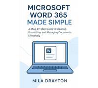 Microsoft Word 365 Made Simple: A Step-by-Step Guide to Creating, Formatting, and Managing Documents effectively