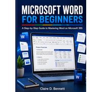 MICROSOFT WORD FOR BEGINNERS: A Step-by-Step Guide to Mastering Word on Microsoft 365