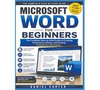 MICROSOFT WORD FOR BEGINNERS: The Complete Step-by-Step Guide to Creating, Formatting, Editing, and Printing Professional Documents