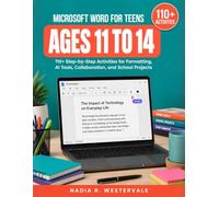 Microsoft Word for Teens Ages 11 To 14: 110+ Step-by-Step Activities for Formatting, AI Tools, Collaboration, and School Projects
