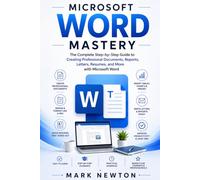 MICROSOFT WORD MASTERY: The Complete Step-by-Step Guide to Creating Professional Documents, Reports, Letters, Resumes, and More with Microsoft Word (Microsoft AI Mastery Series)