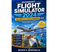 MICROSOFTFLIGHT SIMULATOR 2024THE COMPLETE PLAYER’S HANDBOOK (UPDATED VERSION): A comprehensive guide for beginners and intermediate pilots
