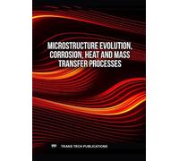 Microstructure Evolution, Corrosion, Heat and Mass Transfer Processes