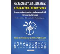 Microstrutture Liberatrici - Liberating Structures: Il sorprendente potere della semplicità nel lavoro di gruppo