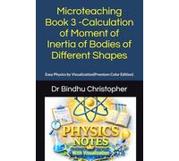 Microteaching Book 3 -Calculation of Moment of Inertia of Bodies of Different Shapes: Easy Physics by Visualization(Premium Color Edition) (Dynamics Of Rigid Body)