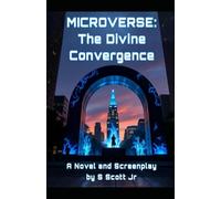 MICROVERSE: The Divine Convergence: A Novel and Screenplay