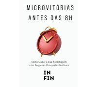 Microvitórias antes das 8h: Como Mudar a Sua Autoimagem com Pequenas Conquistas Matinais