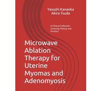 Microwave Ablation Therapy for Uterine Myomas and Adenomyosis: A Clinical Collection Covering Theory and Practice