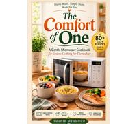microwave cookbook for one senior: A Gentle Microwave Cookbook for Seniors Cooking for Themselves: 80+ Quick, Easy, Single-Serving Meals Ready in Minutes with Minimal Cleanup