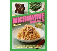 Microwave Meals: Delicious Recipes to Save Time, Effort and Energy