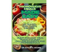 Microwave Meals Made Easy: 25 Tested and Tasty Recipes: Quick and Easy Meal Plans for Busy College Students and Professionals