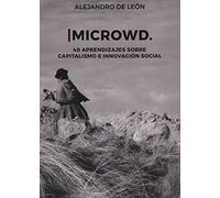 Microwd: 40 aprendizajes sobre capitalismo e innovación social: 1 Alejandro de Leon