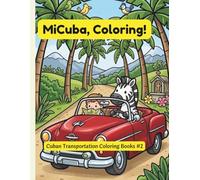 MiCuba Coloring! Volume. 2: Transportation in Cuba. 84 Cozy Cute Coloring Pages of Cars, Buses, Coco Taxis & Cuban Life: 169-page premium coloring ... and daily Cuban moments for kids ages 4-10
