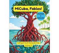 MiCuba, Fables! Vol. 3: 9 Bilingual Stories of Cuban Nature, Roots, and Life Lessons for Kids & Families (English & Spanish)