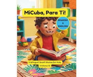 MiCuba, Para Ti! Volumen 5: Historias Bilingües de Familia, Memoria y Cultura Cubana: 9 cuentos infantiles en español e inglés sobre familia cubana, ... música, abuelos y la vida en Cuba para niños.