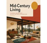 Mid-Century Living: The Houses, Furniture, Music and Ideas That Created the Modern Home (Architecture, Furniture, Sound and Everyday Design, 1945-1975)