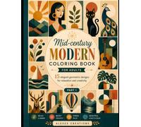 Mid-Century Modern Coloring Book for Adults: 30 Elegant Geometric Designs Inspired by Mid-Century Modern Art for Relaxation, Creativity, Stress Relief, and Mindful Coloring