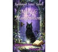 Mid-Life Manifestations: Witchcraft isn’t just for the young-it’s for the bold, the brave, and the menopausal (Spellbound Sister's Series)