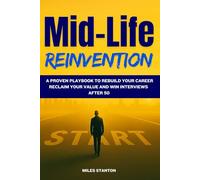 Mid-Life Reinvention: A Proven Playbook to Rebuild Your Career, Reclaim Your Value, and Win Interviews After 50