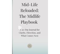 Mid-Life Reloaded: The Midlife Playbook: A 30-Day Journal for Clarity, Direction, and What Comes Next