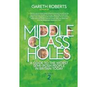 Middle Class Holes: A Guide To The Worst Semi-Posh People In Britain Today Volume 2