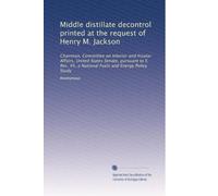 Middle distillate decontrol printed at the request of Henry M. Jackson: Chairman, Committee on Interior and Insular Affairs, United States Senate, ... 45, a National Fuels and Energy Policy Study