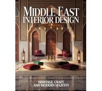 Middle East Interior Design: Heritage, Craft, and Modern Majesty