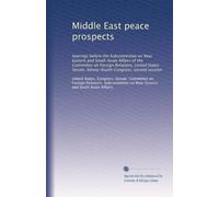 Middle East peace prospects: hearings before the Subcommittee on Near Eastern and South Asian Affairs of the Committee on Foreign Relations, United ... Ninety-fourth Congress, second session