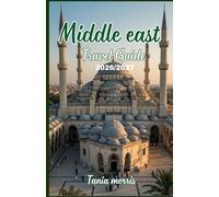 Middle East Travel guide 2026/2027: The Complete Guide to Ancient Wonders, Modern Cities, Hidden Gems, and Stress-Free Travel Planning