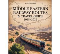 MIDDLE EASTERN RAILWAY ROUTES & TRAVEL GUIDE 2025-2026: EXPLORE SCENIC RAIL JOURNEYS ACROSS THE MIDDLE EAST’S HIDDEN GEMS