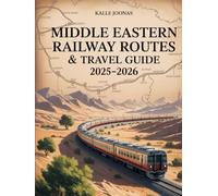 MIDDLE EASTERN RAILWAY ROUTES & TRAVEL GUIDE 2025-2026: EXPLORE SCENIC RAIL JOURNEYS ACROSS THE MIDDLE EAST’S HIDDEN GEMS