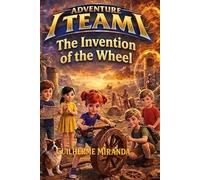 Middle Grade Book: Adventure Team: The Invention of the Wheel: 2