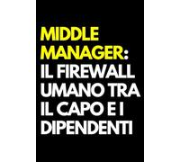 Middle manager: il firewall umano tra il capo e i dipendenti: Libro per appunti a righe divertente, Idea regalo collega ufficio, capo, moglie, marito, amica, amico