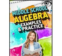 Middle School Algebra Examples & Practice: 400+ Short-Answer Practice Problems for Grades 6-8 • Step-by-Step Examples to Master Integers, Equations, ... Tutoring, and Accelerated Learning)