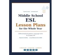 Middle School ESL Lesson Plans for the Whole Year: Differentiated Academic Language Units for Grades 6-8