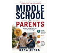 MIDDLE SCHOOL FOR PARENTS What to Say, What to Do, and When to Step In: Practical Strategies to Build Confidence, Handle Challenges, and Strengthen Your Relationship (Everyday Parenting Guides)