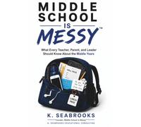 Middle School Is Messy: What Every Teacher, Parent, and Leader Should Know About the Middle Years