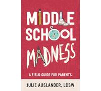 Middle School Madness: A Field Guide for Parents
