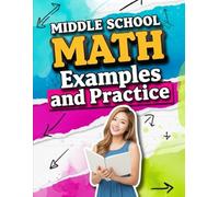 Middle School Math Examples & Practice: Master Middle School Math: 400+ Practice Problems for Grades 6-8 - Fractions, Decimals, Integers, Ratios, ... Tutoring, and Accelerated Learning)