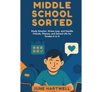 Middle School, Sorted: Study Smarter, Stress Less, and Handle Friends, Phones, and School Life for Grades 6 to 8