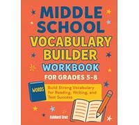 MIDDLE SCHOOL VOCABULARY BUILDER WORKBOOK FOR GRADES 5 - 8: Build Strong Vocabulary for Reading, Writing, and Test Success