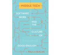 Middle Tech: Software Work and the Culture of Good Enough: 36 (Princeton Studies in Culture and Technology)
