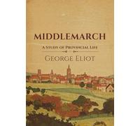 Middlemarch: A Study of Provincial Life by George Eliot