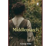 Middlemarch: Annotated & Illustrated Collector’s Edition: With Chapter Summaries, Historical Context, Victorian Society Notes, and Exclusive Illustrations