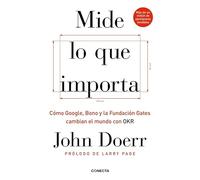 Mide lo que importa: Cómo Google, Bono y la Fundación Gates cambian el mundo con OKR (Conecta)